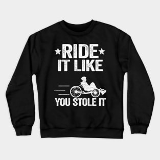 Ride It Like You Stole It Funny Recumbent Bike Crewneck Sweatshirt